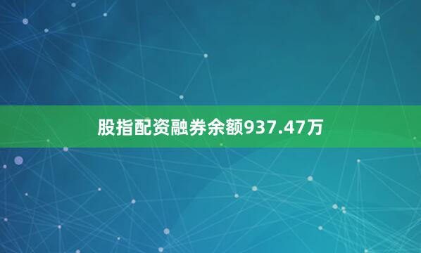 股指配资融券余额937.47万
