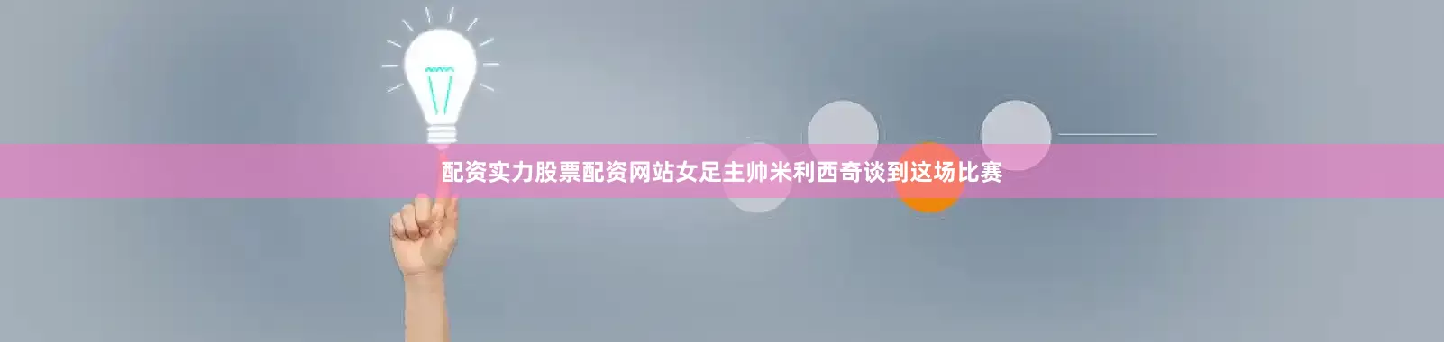 配资实力股票配资网站女足主帅米利西奇谈到这场比赛