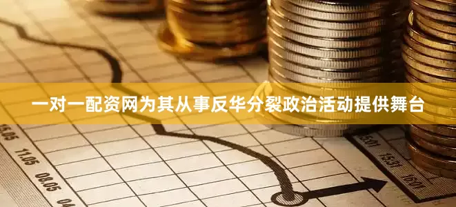 一对一配资网为其从事反华分裂政治活动提供舞台