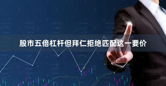 股市五倍杠杆但拜仁拒绝匹配这一要价
