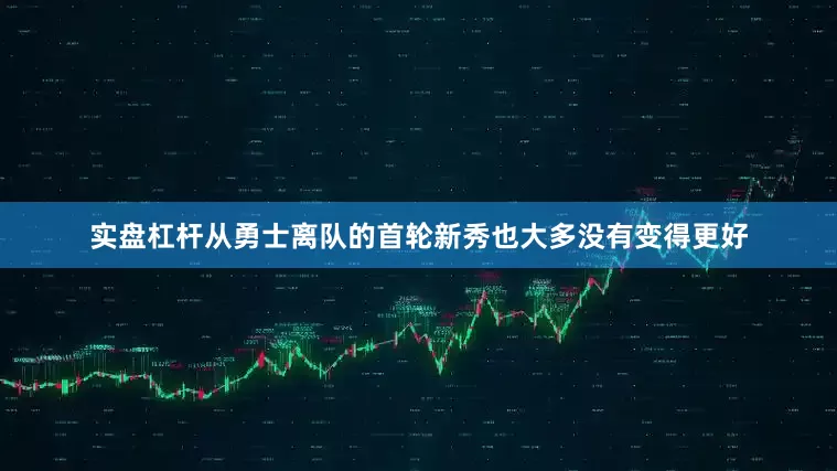 实盘杠杆从勇士离队的首轮新秀也大多没有变得更好